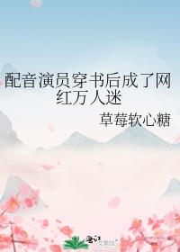 配音演员穿书后成了网红万人迷