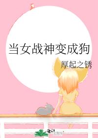 当女战神变成狗