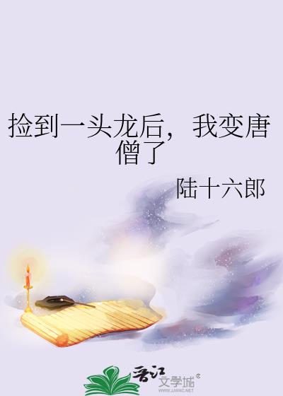 捡到一头龙后，我变唐僧了