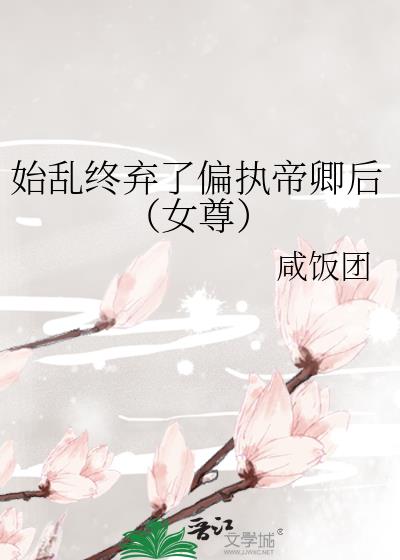 始乱终弃了偏执帝卿后（女尊）