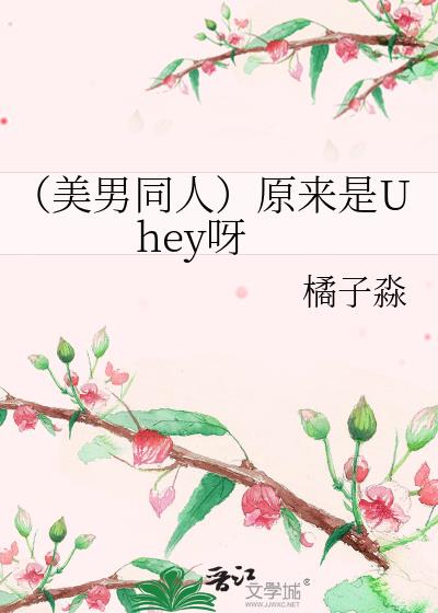 （美男同人）原来是Uhey呀