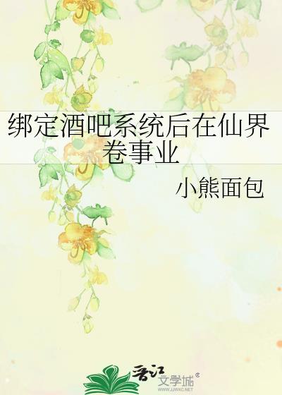 绑定酒吧系统后在仙界卷事业