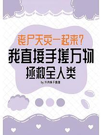 丧尸天灾一起来？我手搓万物拯救全人类！