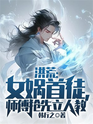 洪荒：女娲首徒,师傅抢先立人教